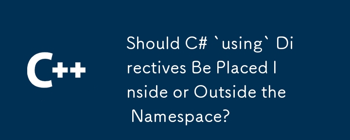 Les directives C # «Utilisation» devraient-elles être placées à l'intérieur ou à l'extérieur de l'espace de noms?