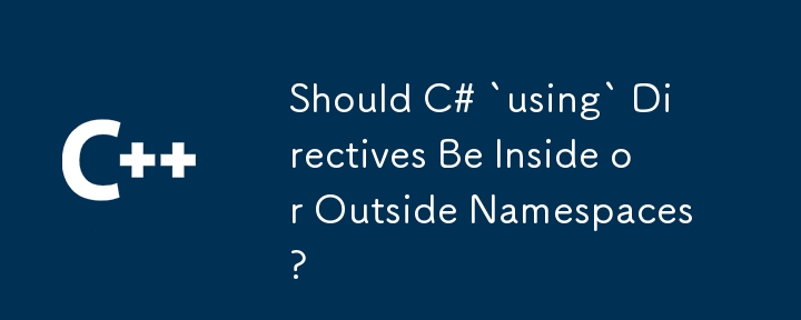 Les directives C # «Utilisation» devraient-elles être à l'intérieur ou à l'extérieur des espaces de noms?