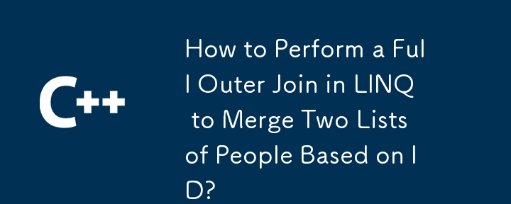如何在LINQ中執行完整的外部加入以根據ID合併兩個人列表？