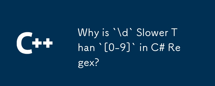 Pourquoi `\ d` est-il plus lent que` [0-9] `en C # regex?