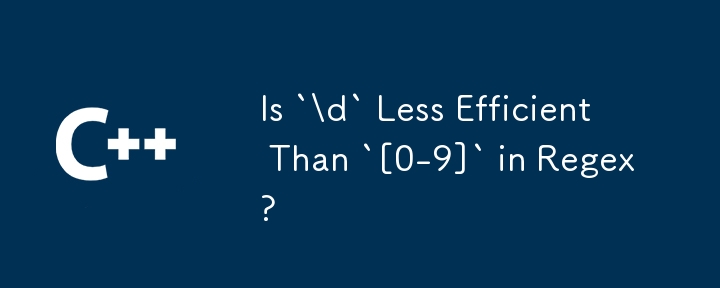 `\ D` est-il moins efficace que` [0-9] `en regex?