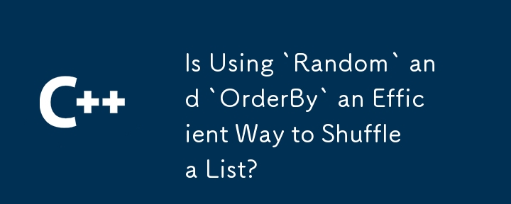 L'utilisation de «Random» et «OrderBy» est-elle un moyen efficace de mélanger une liste?