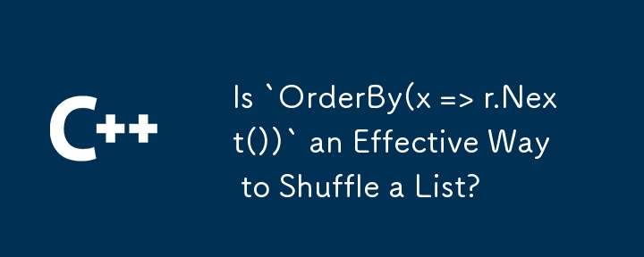 Is `OrderBy(x => r.Next())` an Effective Way to Shuffle a List?