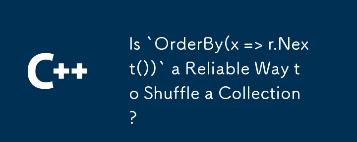 Is `OrderBy(x => r.Next())` a Reliable Way to Shuffle a Collection?