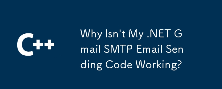 Why Isn't My .NET Gmail SMTP Email Sending Code Working?