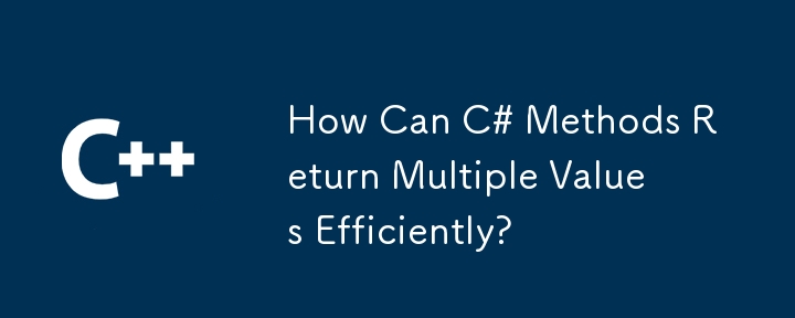 How Can C# Methods Return Multiple Values Efficiently?