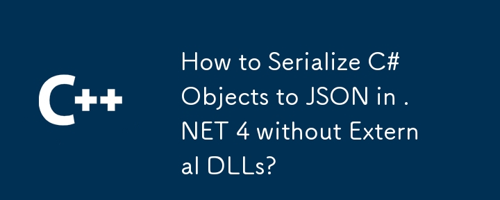 Comment sérialiser les objets C # à JSON dans .NET 4 sans DLL externe?