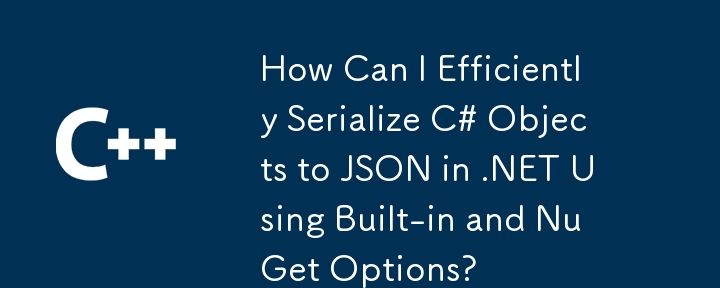 Comment puis-je sérialiser efficacement les objets C # à JSON dans .NET à l'aide d'options intégrées et NuGet?