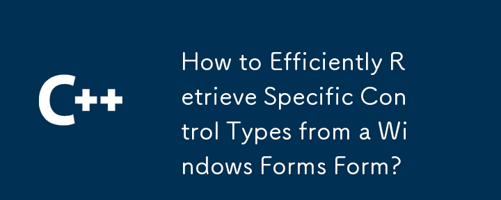 Comment récupérer efficacement les types de contrôle spécifiques à partir d'un formulaire de formulaires Windows?