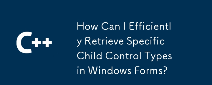 Comment puis-je récupérer efficacement des types de contrôle des enfants spécifiques sous les formulaires Windows?