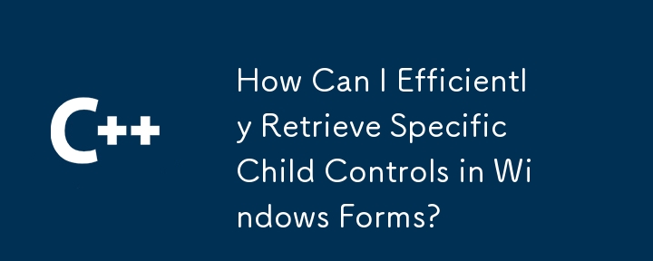 Comment puis-je récupérer efficacement des contrôles d'enfants spécifiques sous les formulaires Windows?