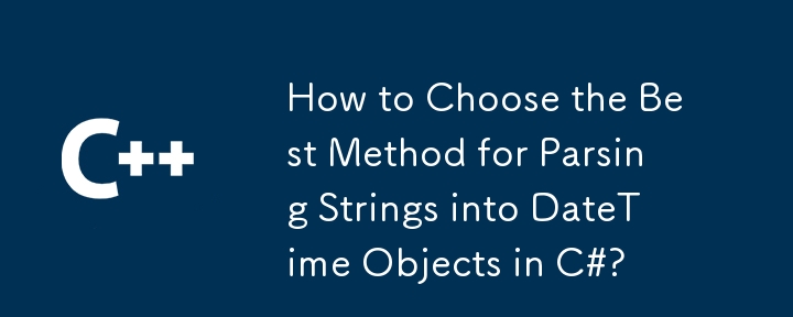 Bagaimana untuk memilih kaedah terbaik untuk menghuraikan rentetan ke dalam objek DateTime di C#?