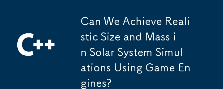 ゲームエンジンを使用して、太陽系シミュレーションで現実的なサイズと質量を達成できますか？