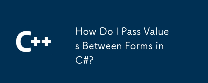 C＃のフォーム間で値を渡すにはどうすればよいですか？