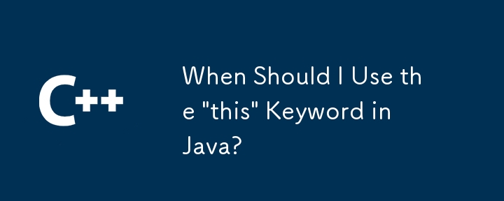 Javaの「この」キーワードをいつ使用する必要がありますか？