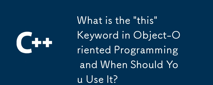 オブジェクト指向プログラミングの「この」キーワードとは何ですか？いつ使用する必要がありますか？