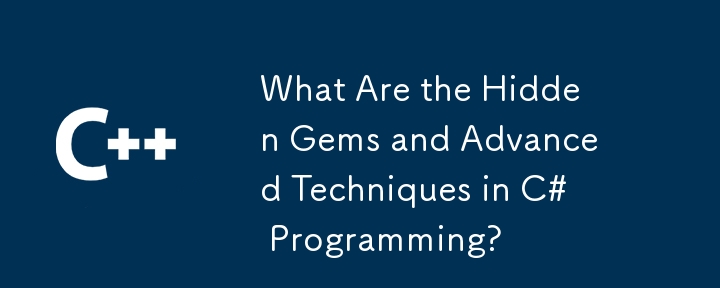 C＃プログラミングの隠された宝石と高度なテクニックは何ですか？