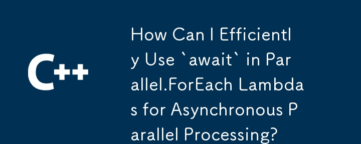 비동기 병렬 처리를 위해 'await'를 병렬로 효율적으로 사용하려면 어떻게해야합니까?