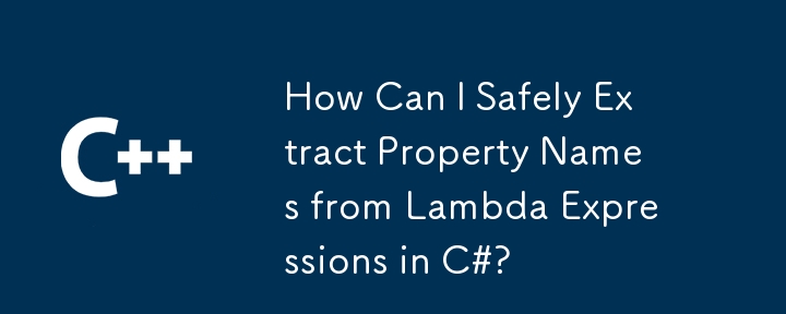 Comment puis-je extraire en toute sécurité les noms de propriétés des expressions Lambda en C #?