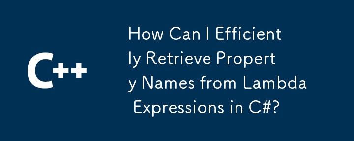 Comment puis-je récupérer efficacement les noms de propriétés des expressions Lambda en C #?