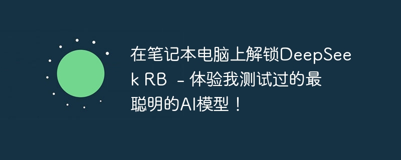 在笔记本电脑上解锁deepseek rb  - 体验我测试过的最聪明的ai模型！