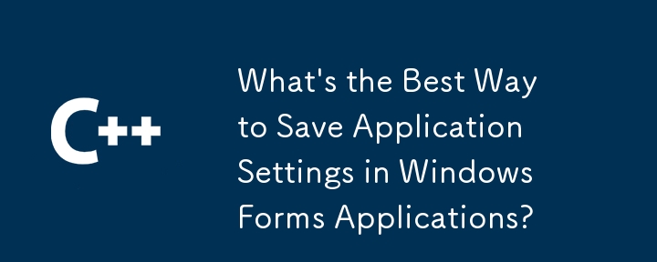 Windowsフォームアプリケーションでアプリケーション設定を保存する最良の方法は何ですか？
