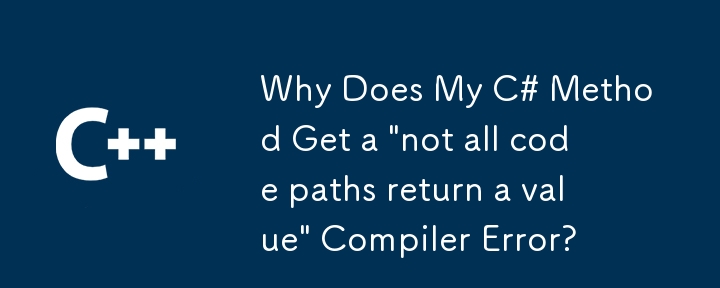 C＃メソッドが「すべてのコードパスが値を返すわけではない」コンパイラエラーを取得するのはなぜですか？
