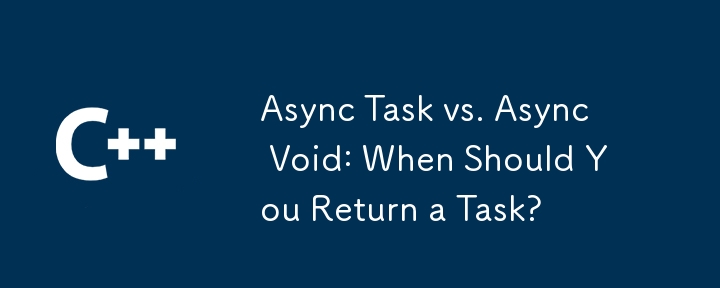 Tâche asynchrone vs Async void: Quand devriez-vous retourner une tâche?