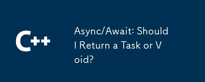 Async / Await: Dois-je retourner une tâche ou un vide?