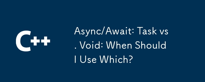 Async / Await: Tâche vs void: Quand dois-je utiliser lequel?