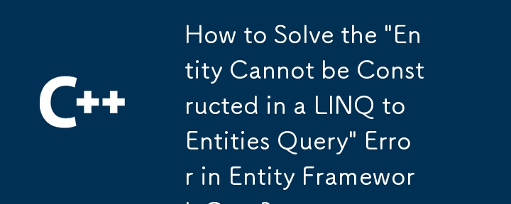 Comment résoudre l'erreur 'Entité ne peut pas être construite dans une erreur Linq to Entities Query' dans l'entité Core Framework?