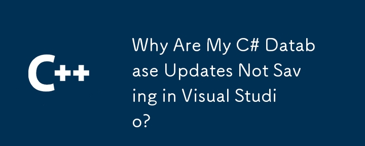 Pourquoi mes mises à jour de la base de données C # n'enregistrent-elles pas dans Visual Studio?