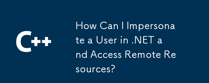 Comment puis-je usurrer un utilisateur dans .NET et accéder aux ressources distantes?