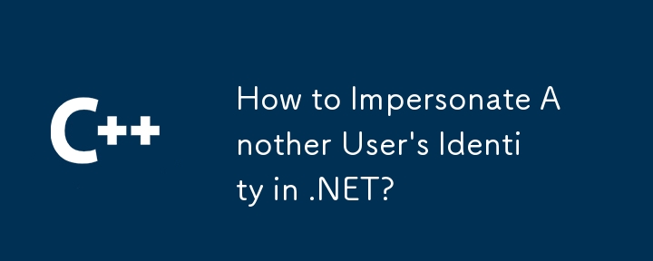 Comment usurper l'identité d'un autre utilisateur dans .NET?