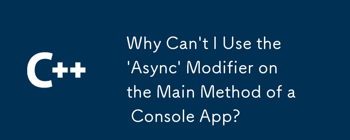 Pourquoi ne puis-je pas utiliser le modificateur «Async» sur la méthode principale d'une application console?