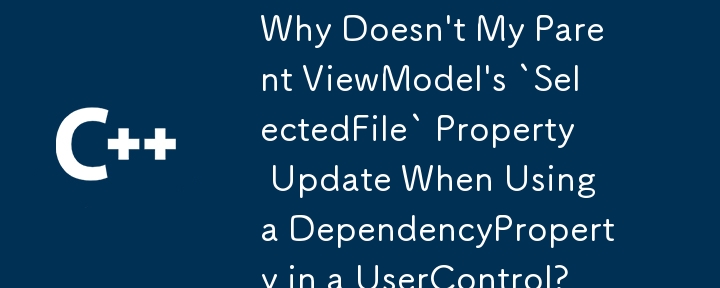 Pourquoi la propriété «SelectedFile» de mon parent ViewModel n'est-elle pas lors de l'utilisation d'une dépendance de Dependency dans un UserControl?