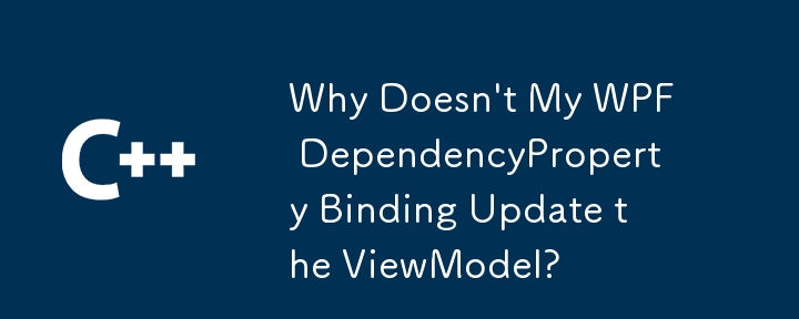 Pourquoi mon WPF DependencyProperty Binding ne met-il pas à jour le ViewModel?