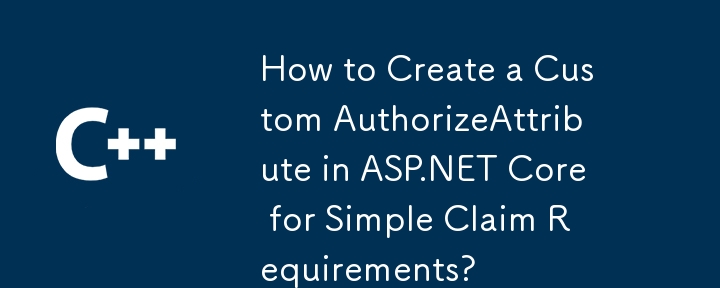 Comment créer une autorisation personnalisée dans ASP.NET Core pour des exigences de réclamation simples?