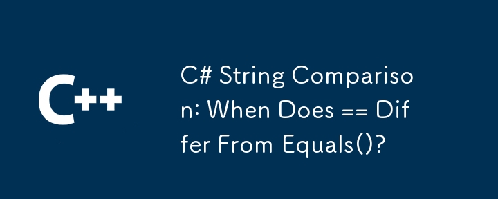 C# String Comparison: When Does == Differ From Equals()?