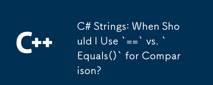 C# Strings: When Should I Use `==` vs. `Equals()` for Comparison?