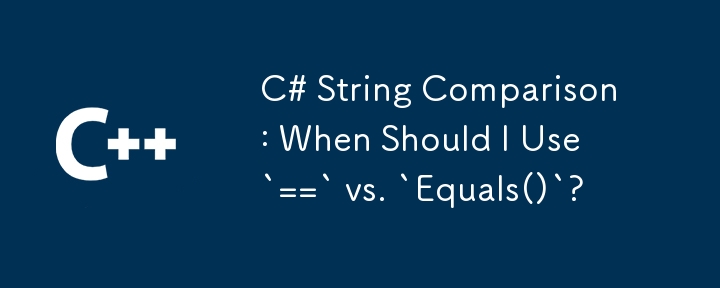 C# String Comparison: When Should I Use `==` vs. `Equals()`?