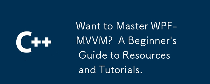 Want to Master WPF-MVVM?  A Beginner's Guide to Resources and Tutorials.