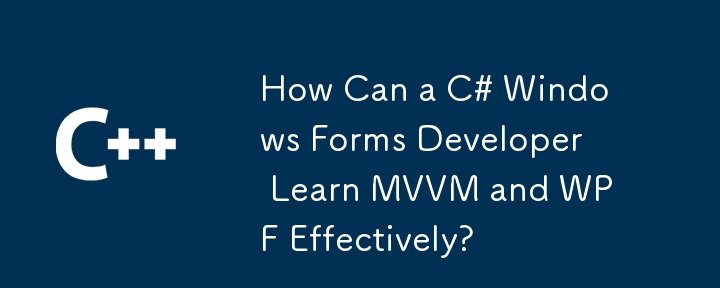 How Can a C# Windows Forms Developer Learn MVVM and WPF Effectively?