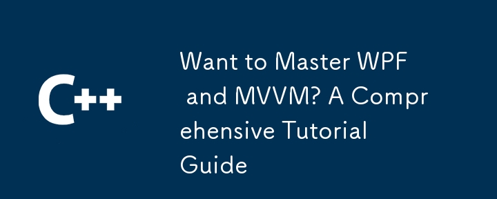 Want to Master WPF and MVVM? A Comprehensive Tutorial Guide