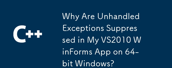 Pourquoi les exceptions non gérées sont-elles supprimées dans mon application VS2010 WinForms sous Windows 64 bits?