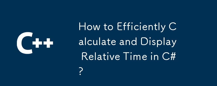 Comment calculer et afficher efficacement le temps relatif en C #?