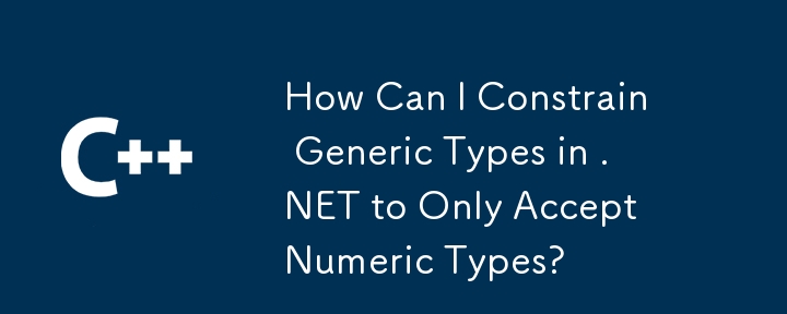 How Can I Constrain Generic Types in .NET to Only Accept Numeric Types?