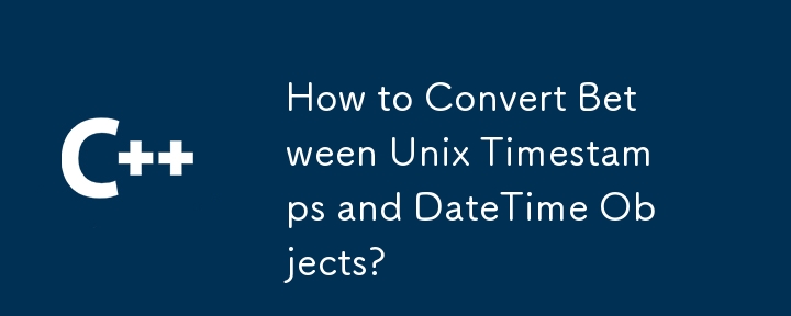 How to Convert Between Unix Timestamps and DateTime Objects?