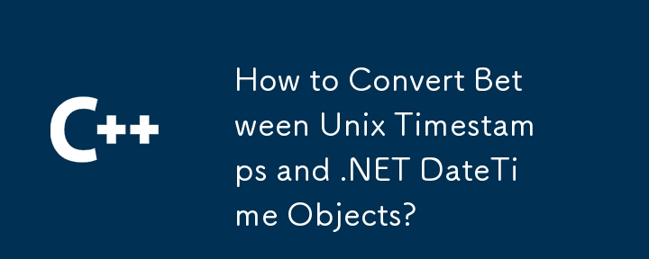 How to Convert Between Unix Timestamps and .NET DateTime Objects?