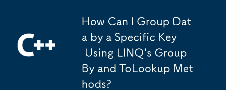 How Can I Group Data by a Specific Key Using LINQ's GroupBy and ToLookup Methods?